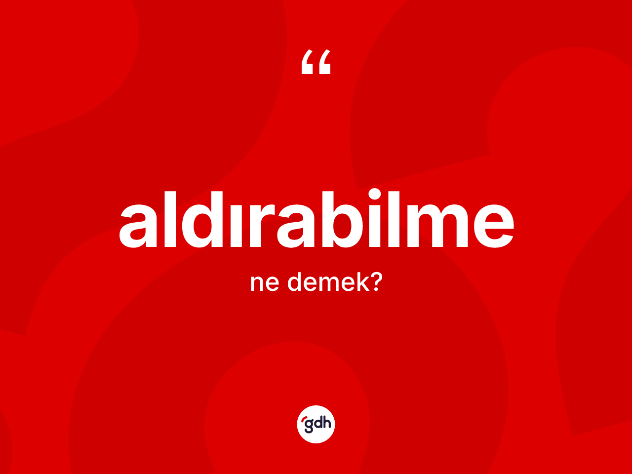 Aldırabilme kelimesi ne demek? Aldırabilmenin sözlükteki anlamı nedir?