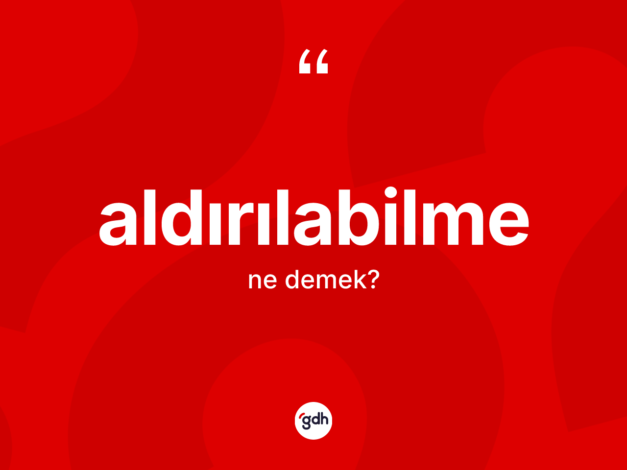 Aldırılabilme kelimesinin sözlükteki tanımı nedir? Aldırılabilme kelimesinin kaç farklı anlamı var?