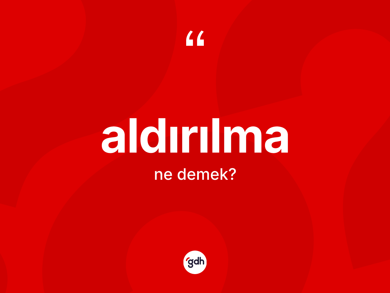 Aldırılma kelimesi ne anlama gelir? Aldırılmanın TDK'ya göre anlamı nedir?