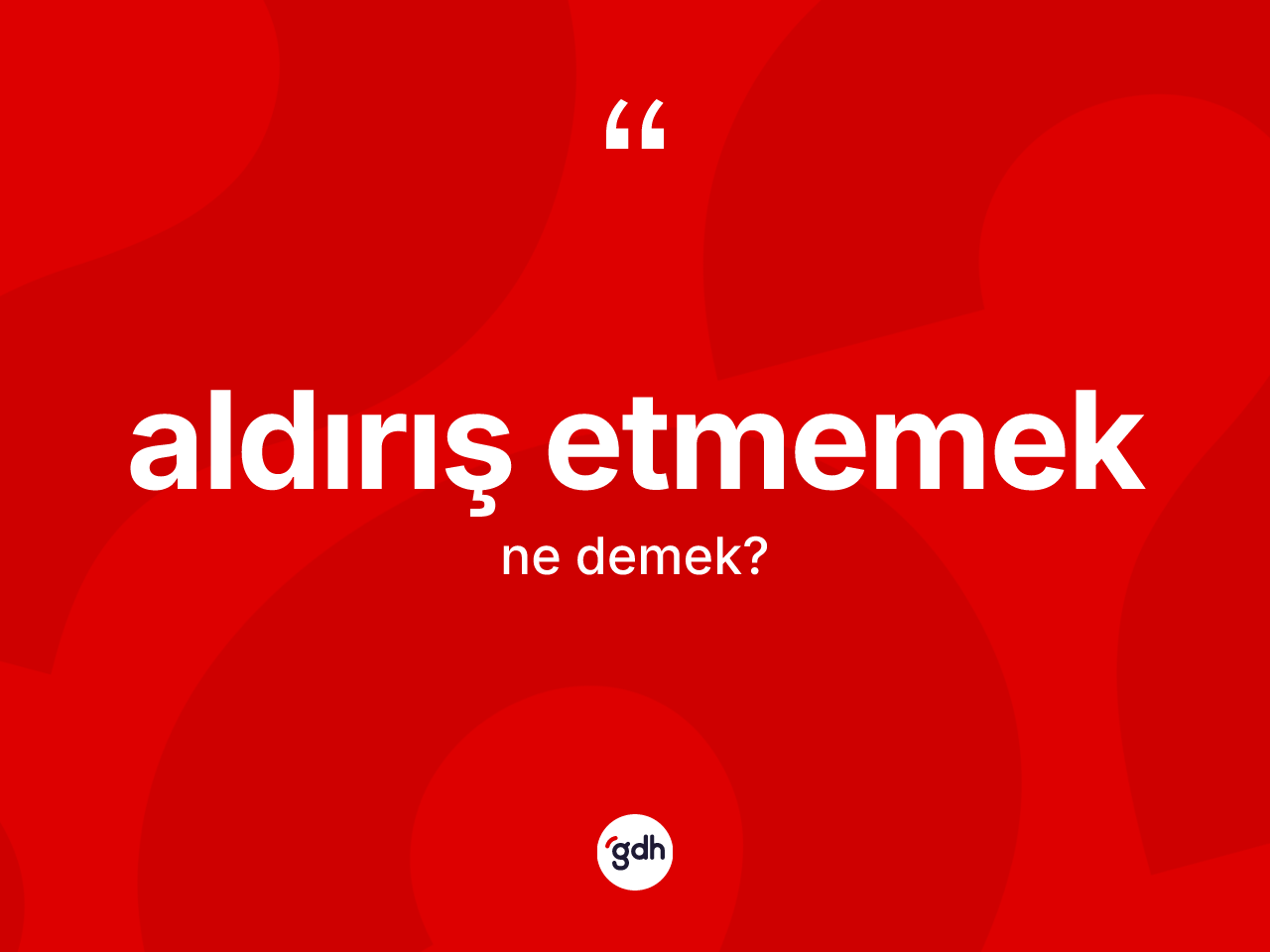 Aldırış etmemek ifadesinin tanımı nedir? Aldırış etmemek ifadesi nerede kullanılır?