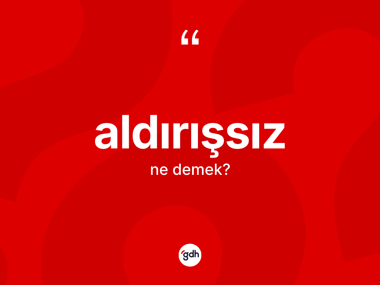 Aldırışsız kelimesinin sözlükteki tanımı nedir? Aldırışsızın TDK'ya göre anlamı nedir?