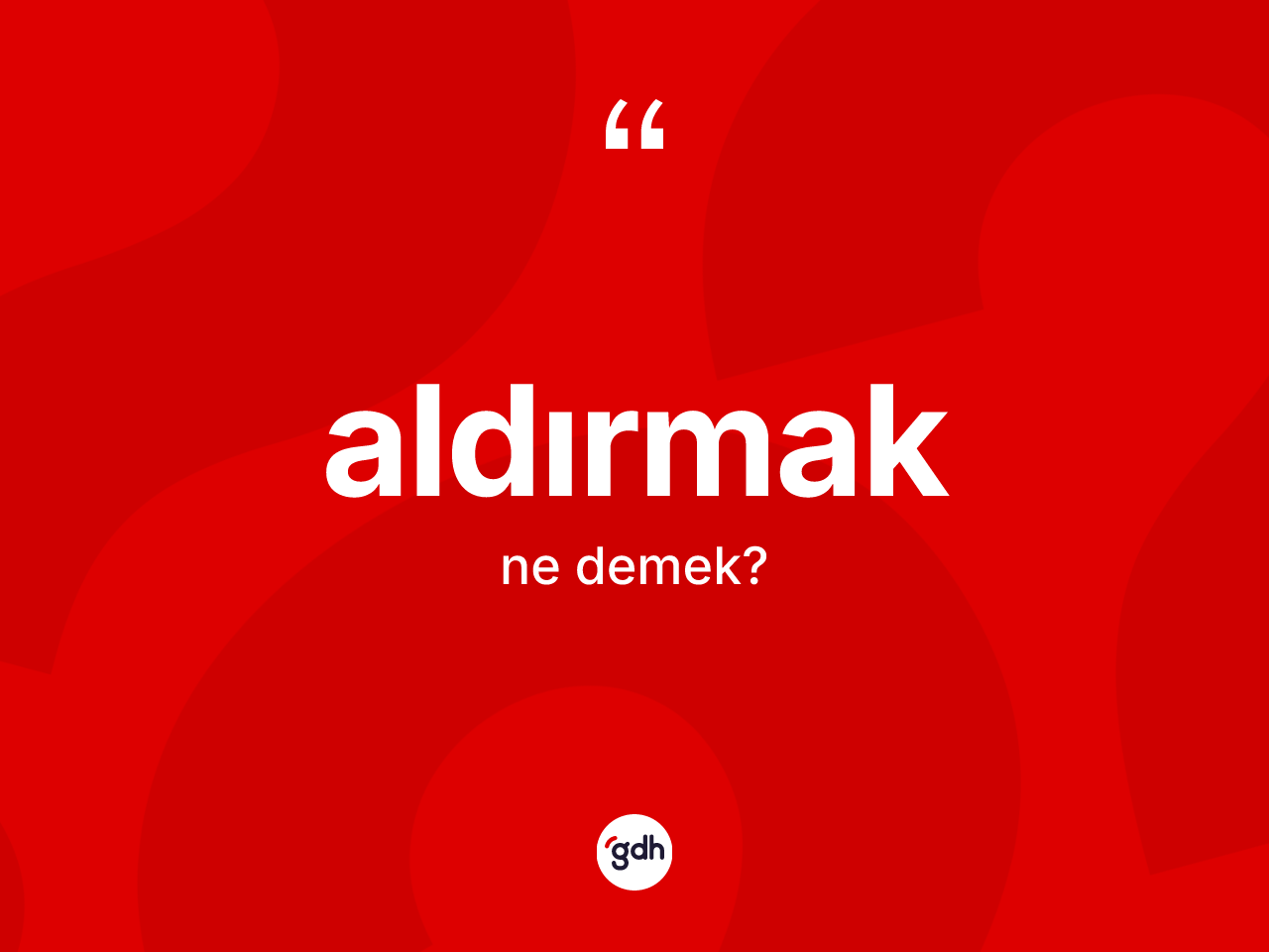 Aldırmak kelimesinin anlamı nedir? Aldırmağın kısaca tanımı nedir?