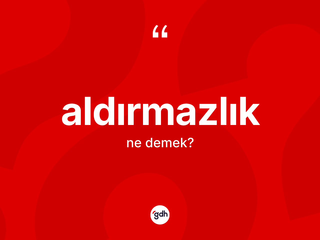Aldırmazlık kelimesinin anlamı nedir? Aldırmazlık kelimesinin TDK'ya göre açıklaması nedir?