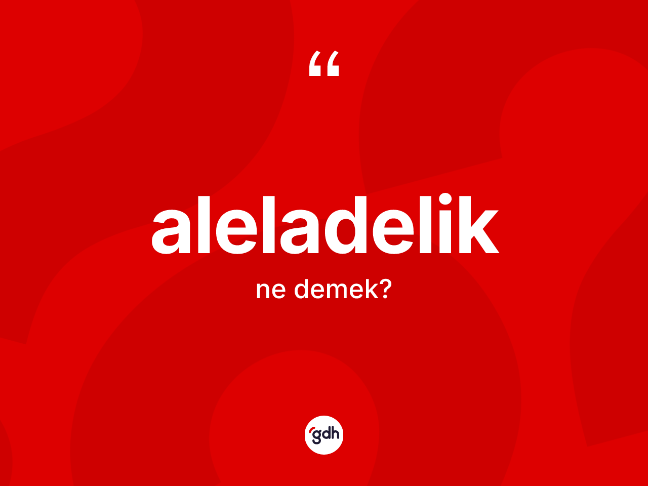 Aleladelik kelimesinin anlamı nedir? Aleladeliğin sözlükteki anlamı nedir?