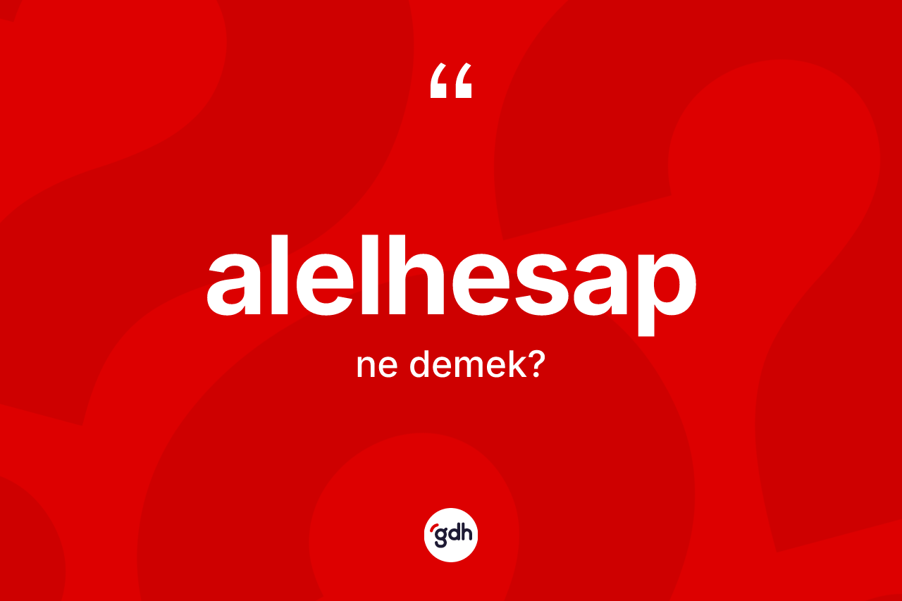 Alelhesap kelimesinin anlamı nedir?