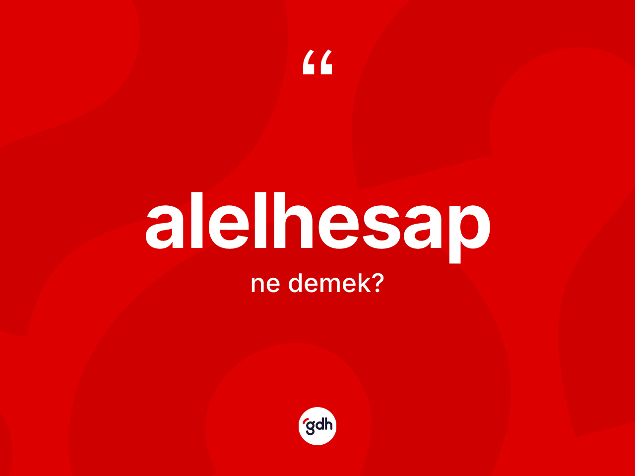 Alelhesap kelimesinin anlamı nedir? Alelhesap kelimesinin TDK'ya göre açıklaması nedir?