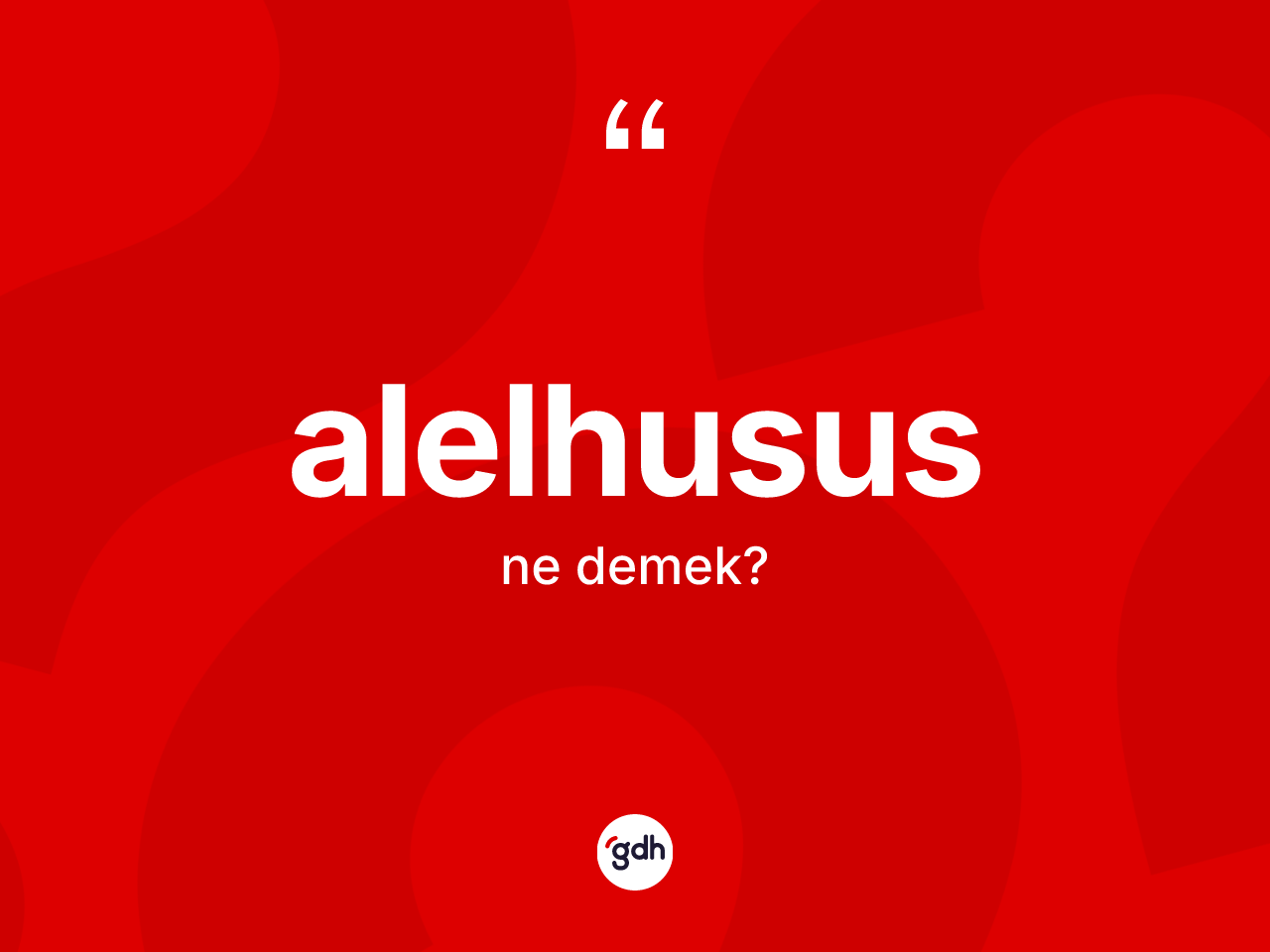 Alelhusus kelimesinin anlamı nedir? Alelhususun sözlükteki anlamı nedir?