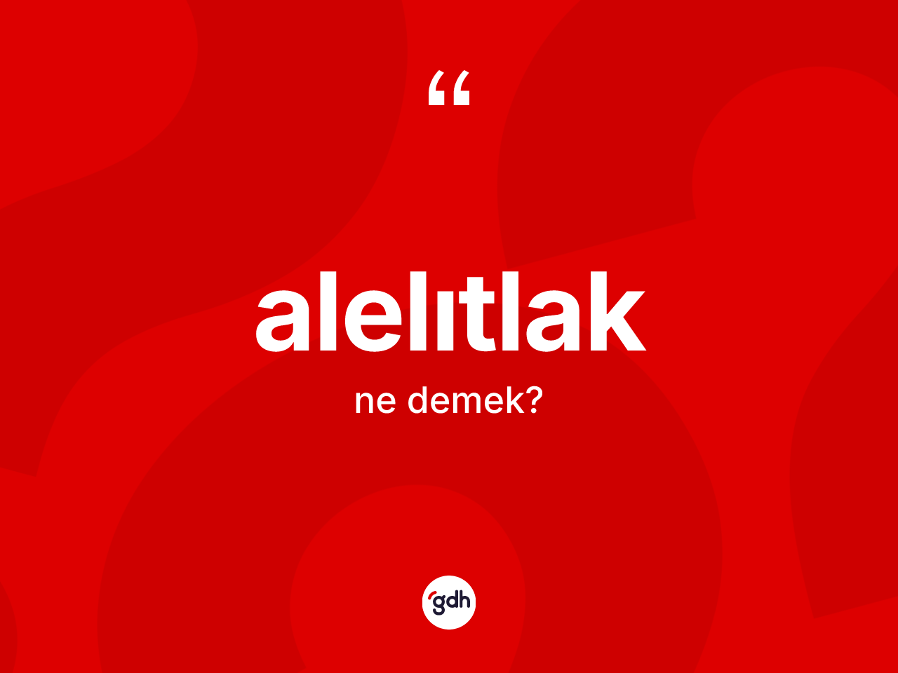Alelıtlak kelimesi ne demek? Alelıtlağın TDK'ya göre anlamı nedir?