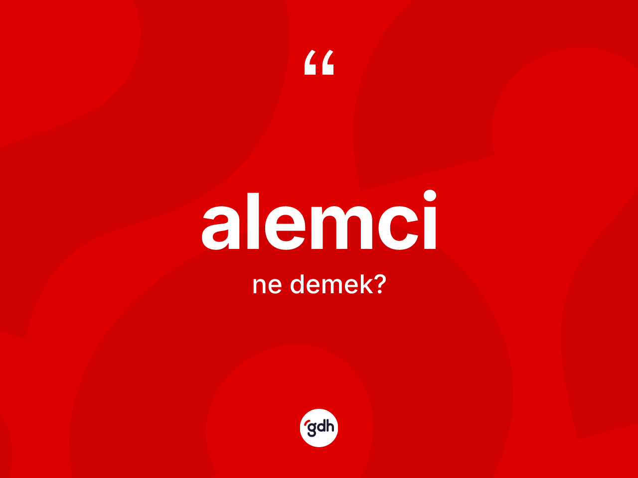 Alemci kelimesi ne demek? Alemci kelimesinin TDK anlamı nedir?