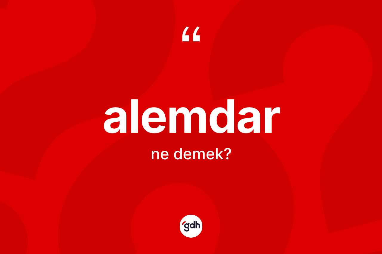 Alemdar kelimesinin sözlükteki tanımı nedir? Alemdarın TDK'ya göre anlamı nedir?