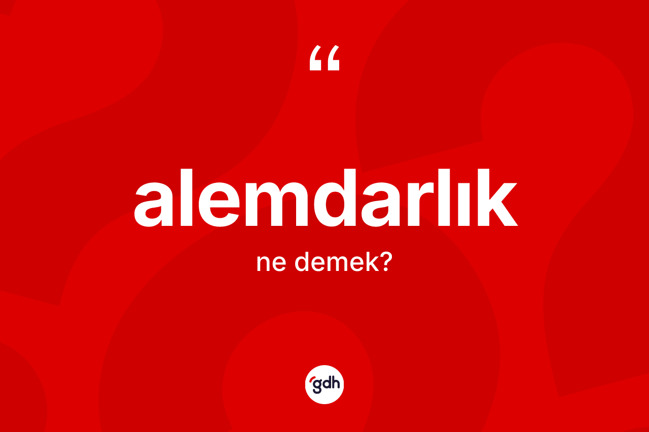 Alemdarlık kelimesinin anlamı nedir? Alemdarlığın TDK'ya göre anlamı nedir?