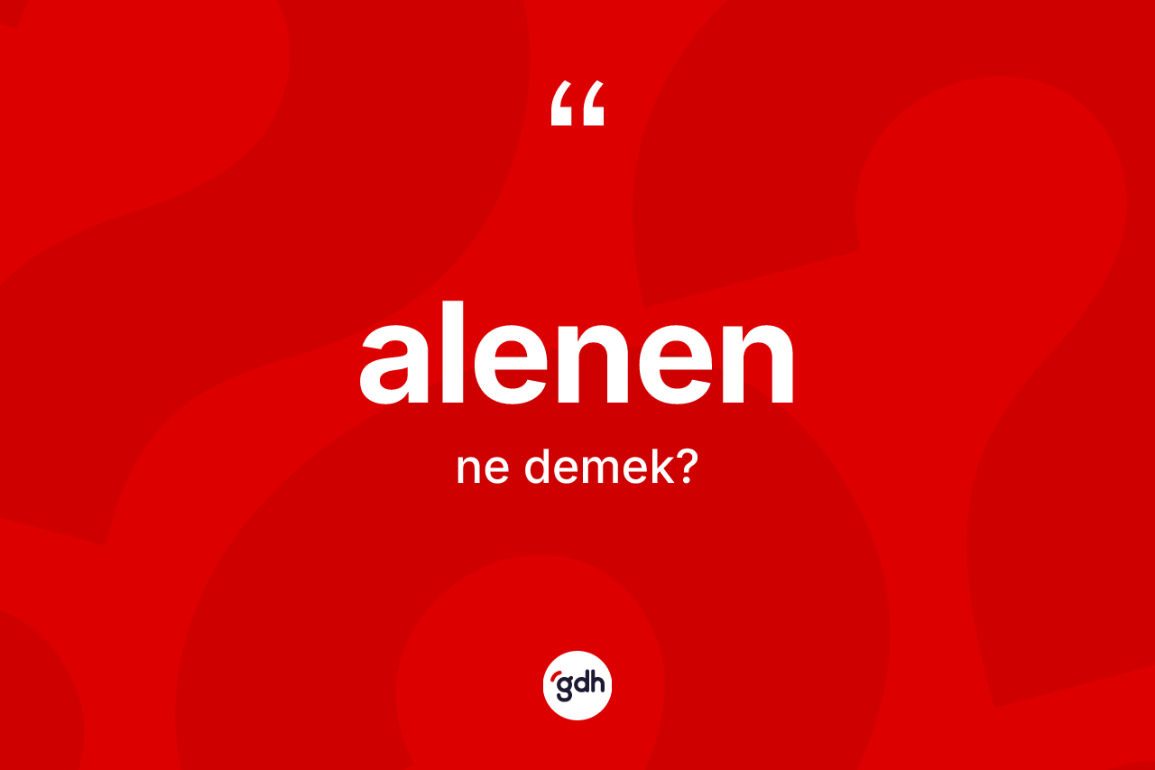 Alenen kelimesinin tanımı nedir? Alenenin sözlükteki anlamı nedir?
