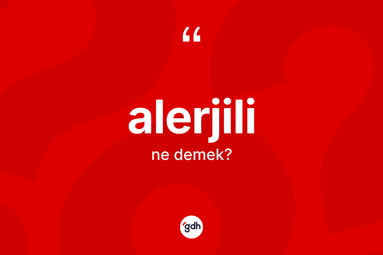 Alerjili kelimesinin sözlükteki tanımı nedir? Alerjilinin TDK'ya göre anlamı nedir?