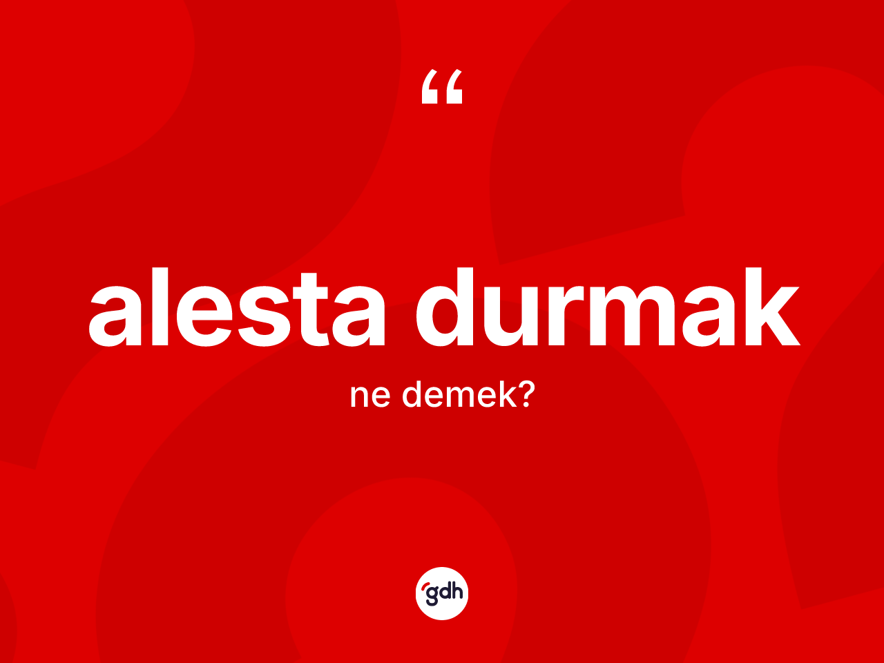 Alesta durmak nedir? Alesta durmak sözünün TDK tanımı nedir?