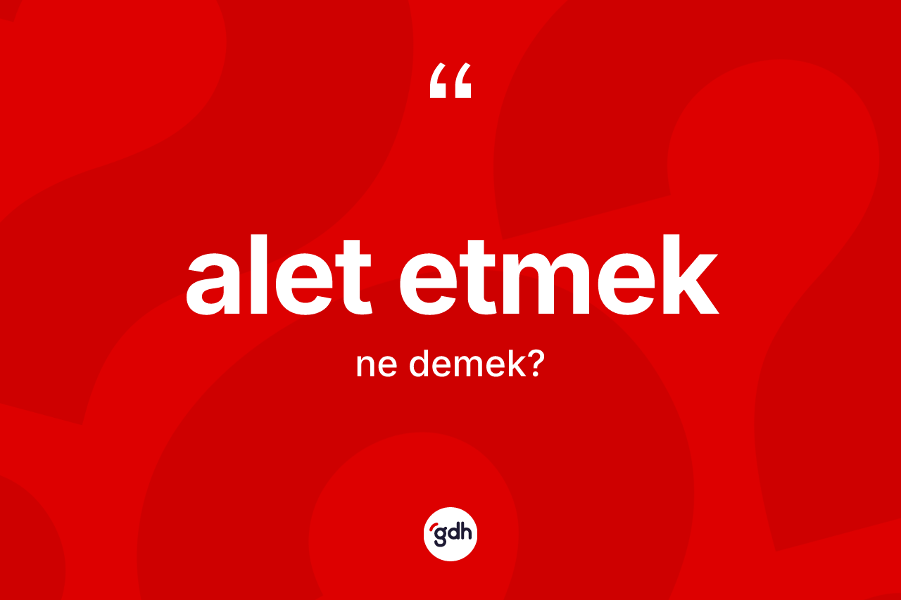 Alet etmek ne demek?