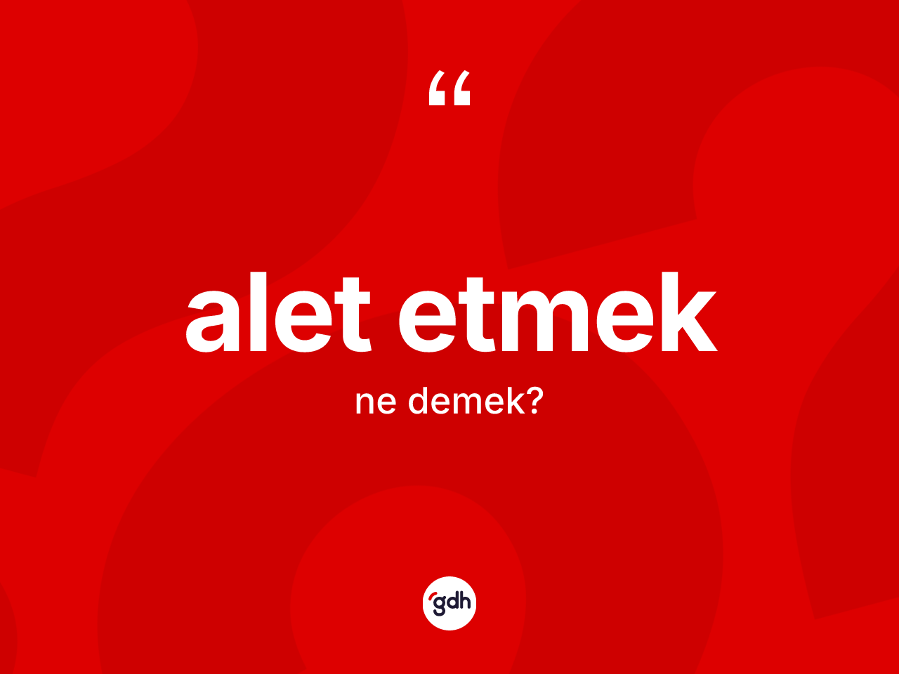 Alet etmek ne demek? Alet etmek ifadesi nerede kullanılır?