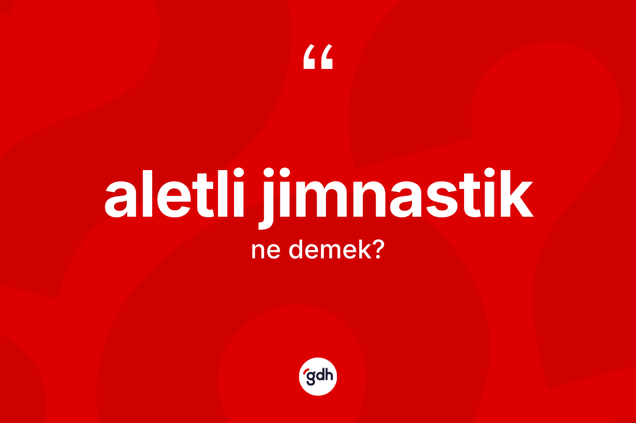 Aletli jimnastik kelimesinin sözlükteki tanımı nedir? Aletli jimnastiğin TDK'ya göre anlamı nedir?