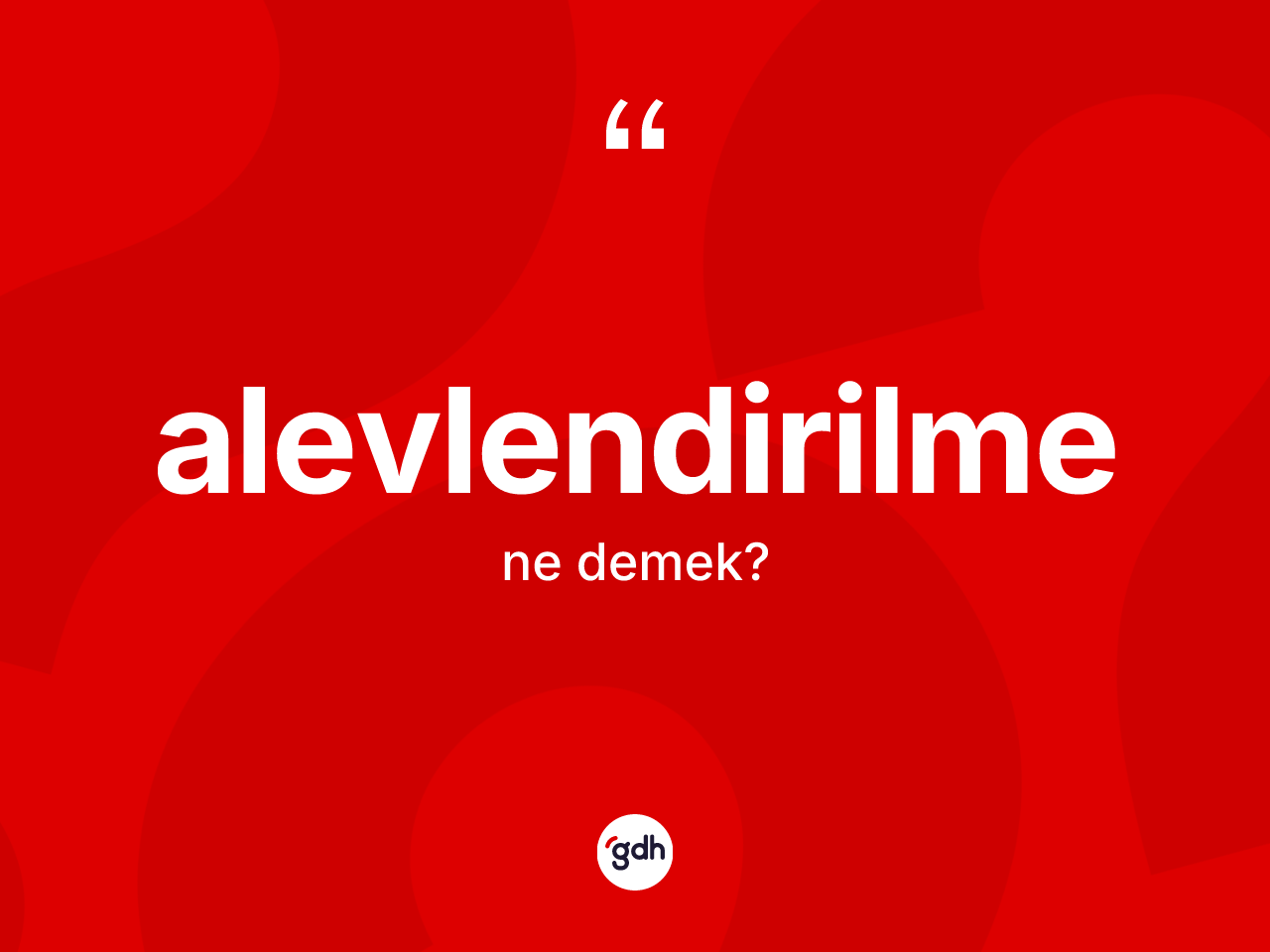 Alevlendirilme nedir? Alevlendirilme kelimesinin TDK'ya göre açıklaması nedir?