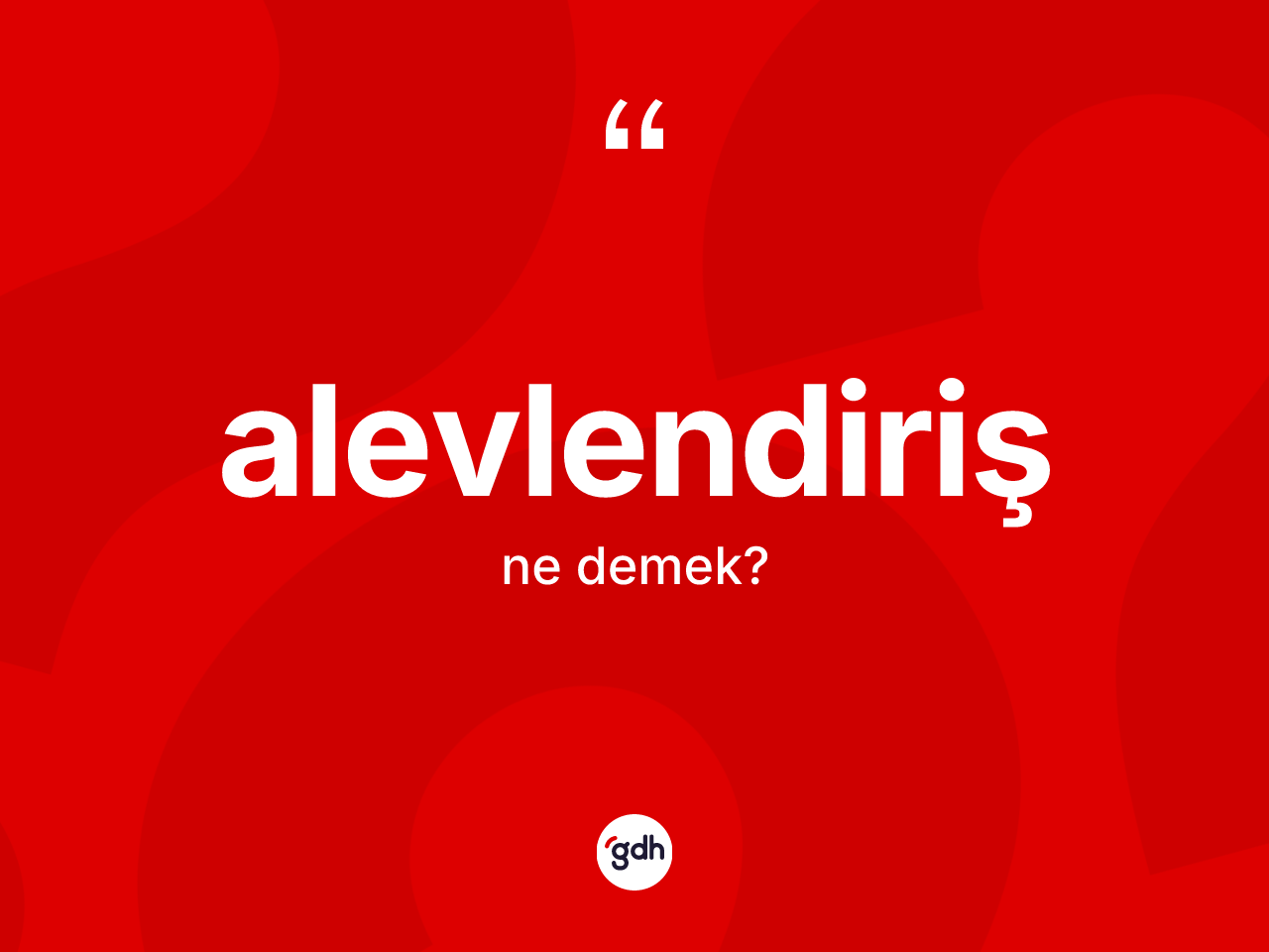 Alevlendiriş ne anlama gelir? Alevlendiriş kelimesinin özellikleri nelerdir?