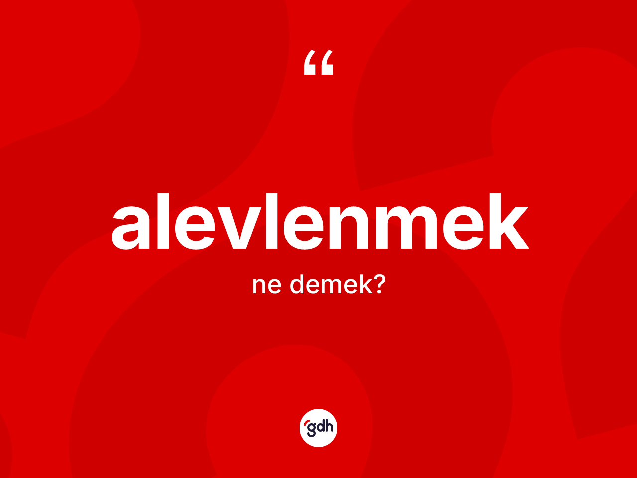 Alevlenmek kelimesinin sözlükteki tanımı nedir? Alevlenmeğin TDK'ya göre anlamı nedir?