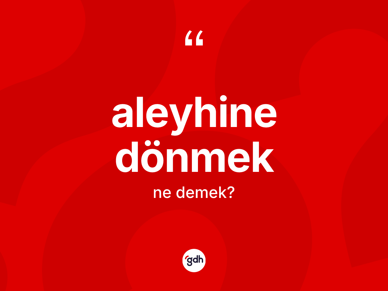 Aleyhine dönmek ifadesinin tanımı nedir? Aleyhine dönmek sözünün TDK açıklaması nedir?