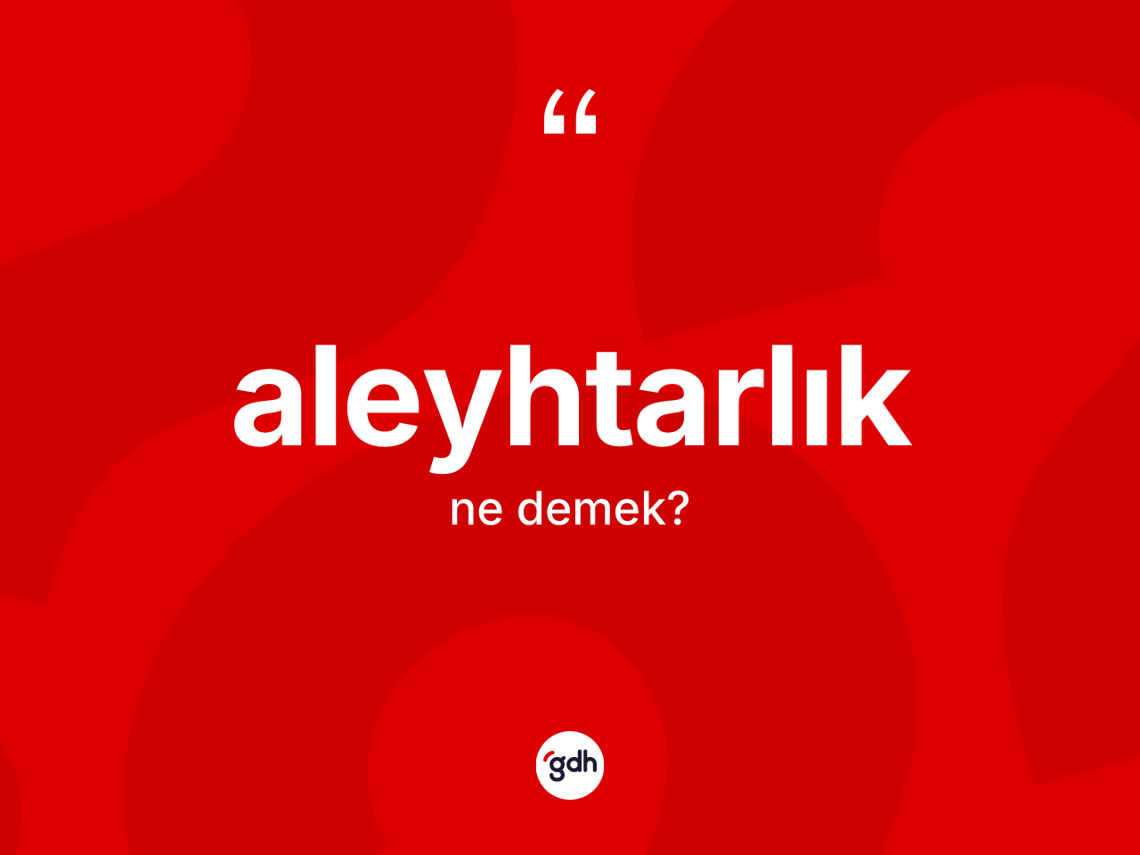 Aleyhtarlık kelimesinin tanımı nedir? Aleyhtarlığın TDK'ya göre anlamı nedir?