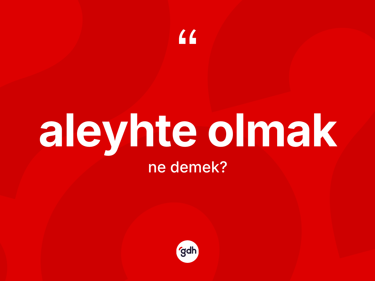 Aleyhte olmak ne anlama gelir? Aleyhte olmak sözü nerede kullanılır?