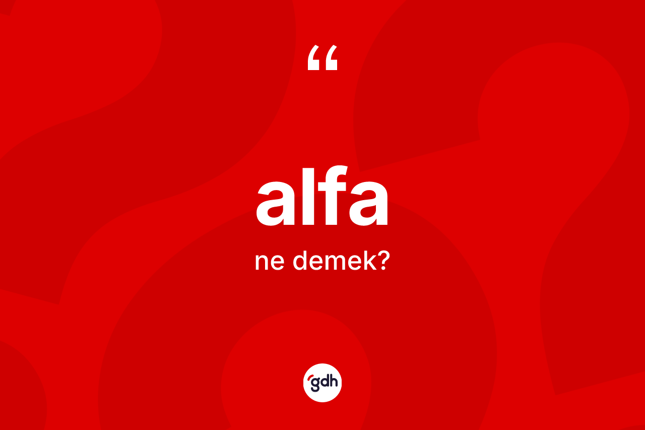 Alfa kelimesi ne anlama gelir? Alfanın kısaca tanımı nedir?