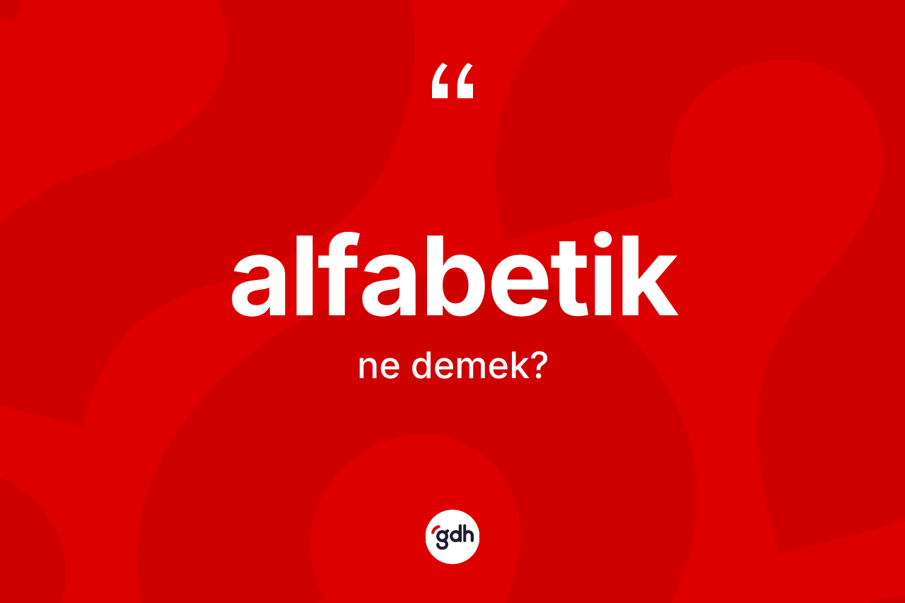 Alfabetik kelimesi nedir? Alfabetiğin halk arasındaki kullanımı nasıldır?