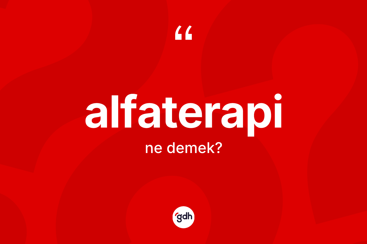 Alfaterapi kelimesinin sözlükteki tanımı nedir? Alfaterapi kelimesinin TDK'ya göre açıklaması nedir?