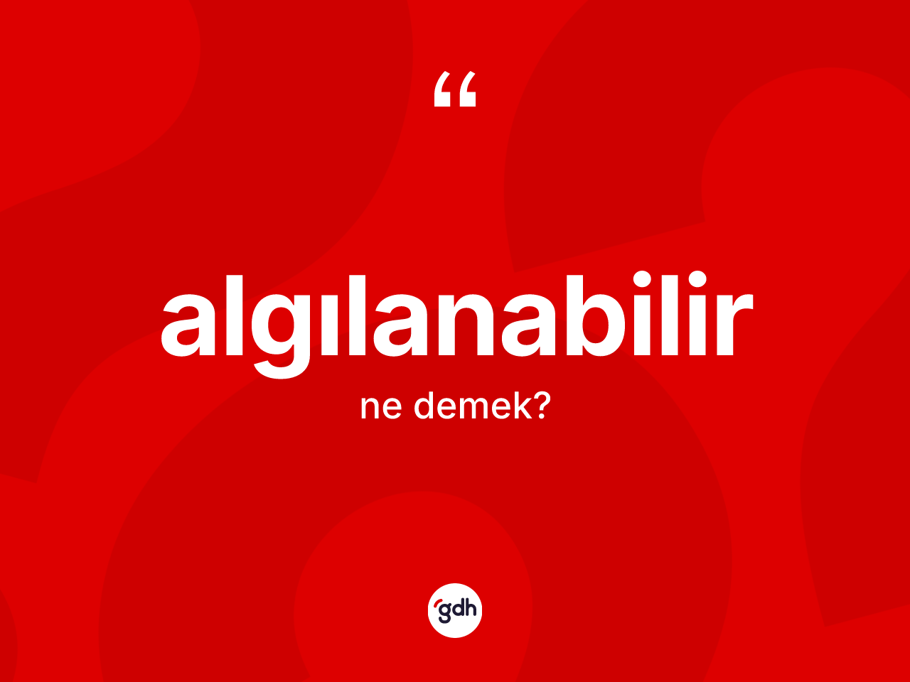 Algılanabilir kelimesi ne demek? Algılanabilirin kısaca tanımı nedir?