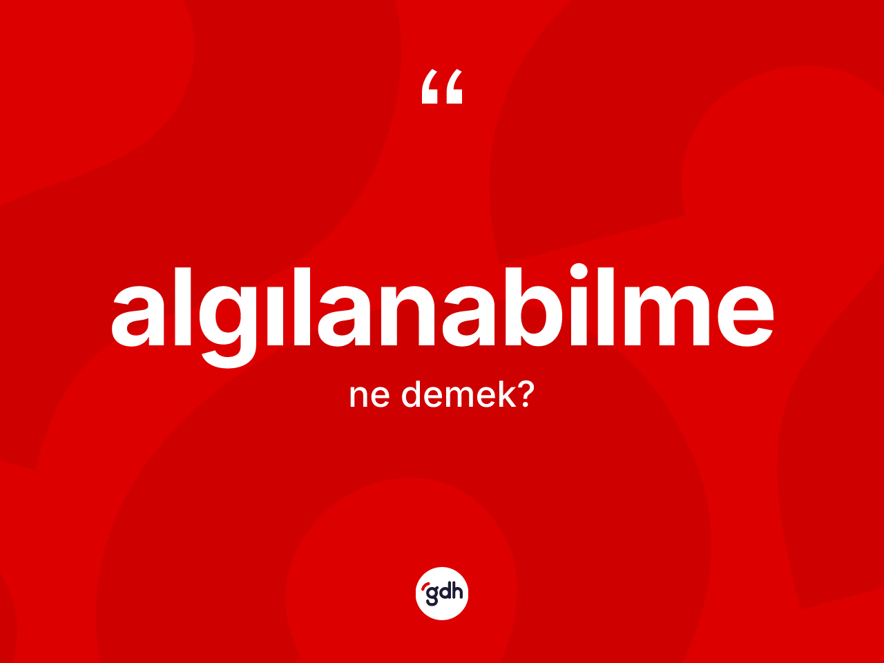 Algılanabilme kelimesinin tanımı nedir? Algılanabilmenin halk arasındaki kullanımı nasıldır?