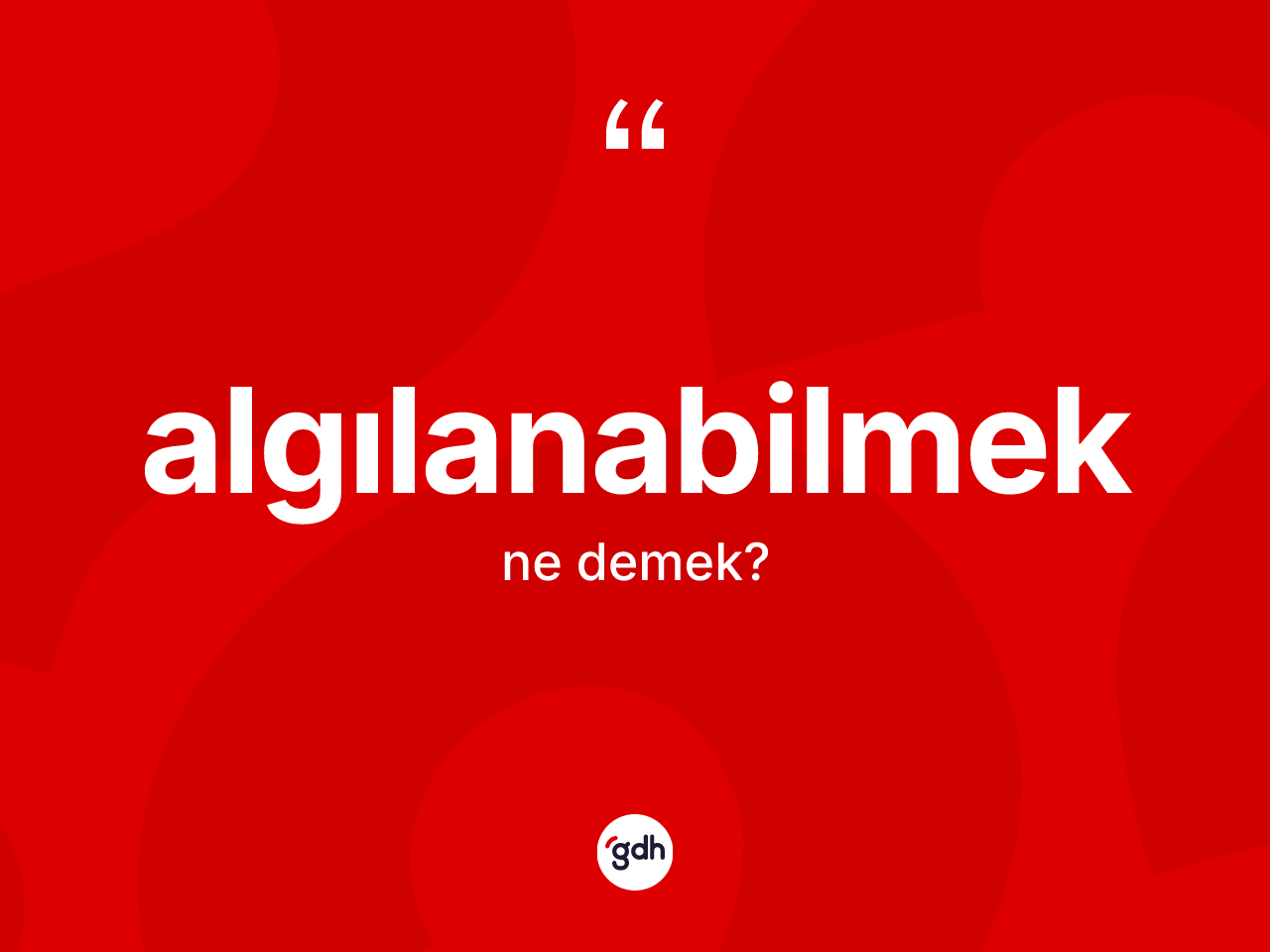 Algılanabilmek kelimesi ne anlama gelir? Algılanabilmeğin halk arasındaki kullanımı nasıldır?