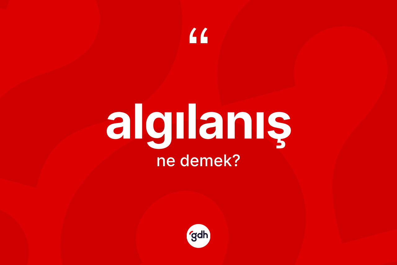 Algılanış kelimesinin tanımı nedir? Algılanışın TDK'ya göre anlamı nedir?