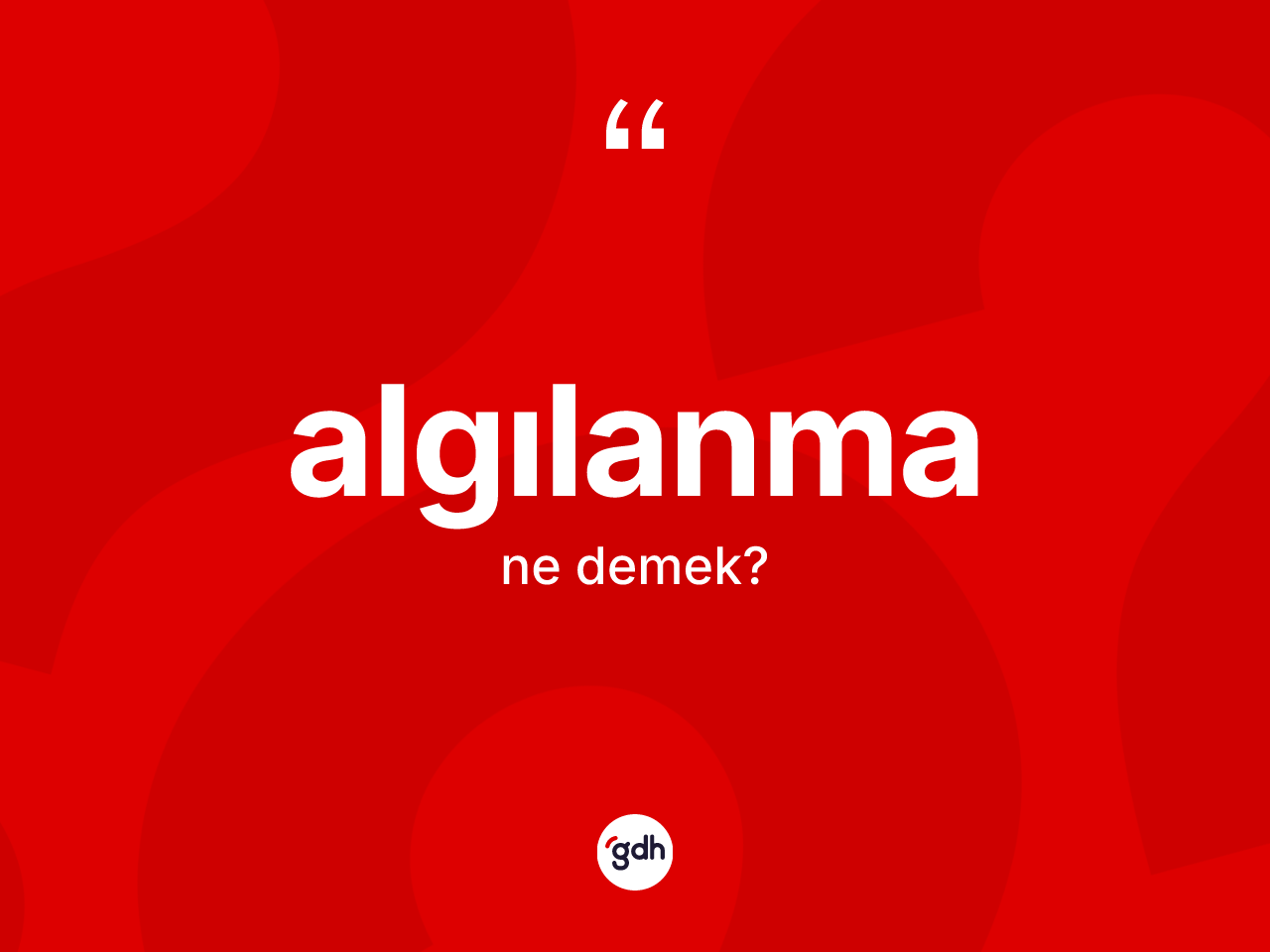 Algılanma kelimesinin anlamı nedir? Algılanmanın halk arasındaki kullanımı nasıldır?