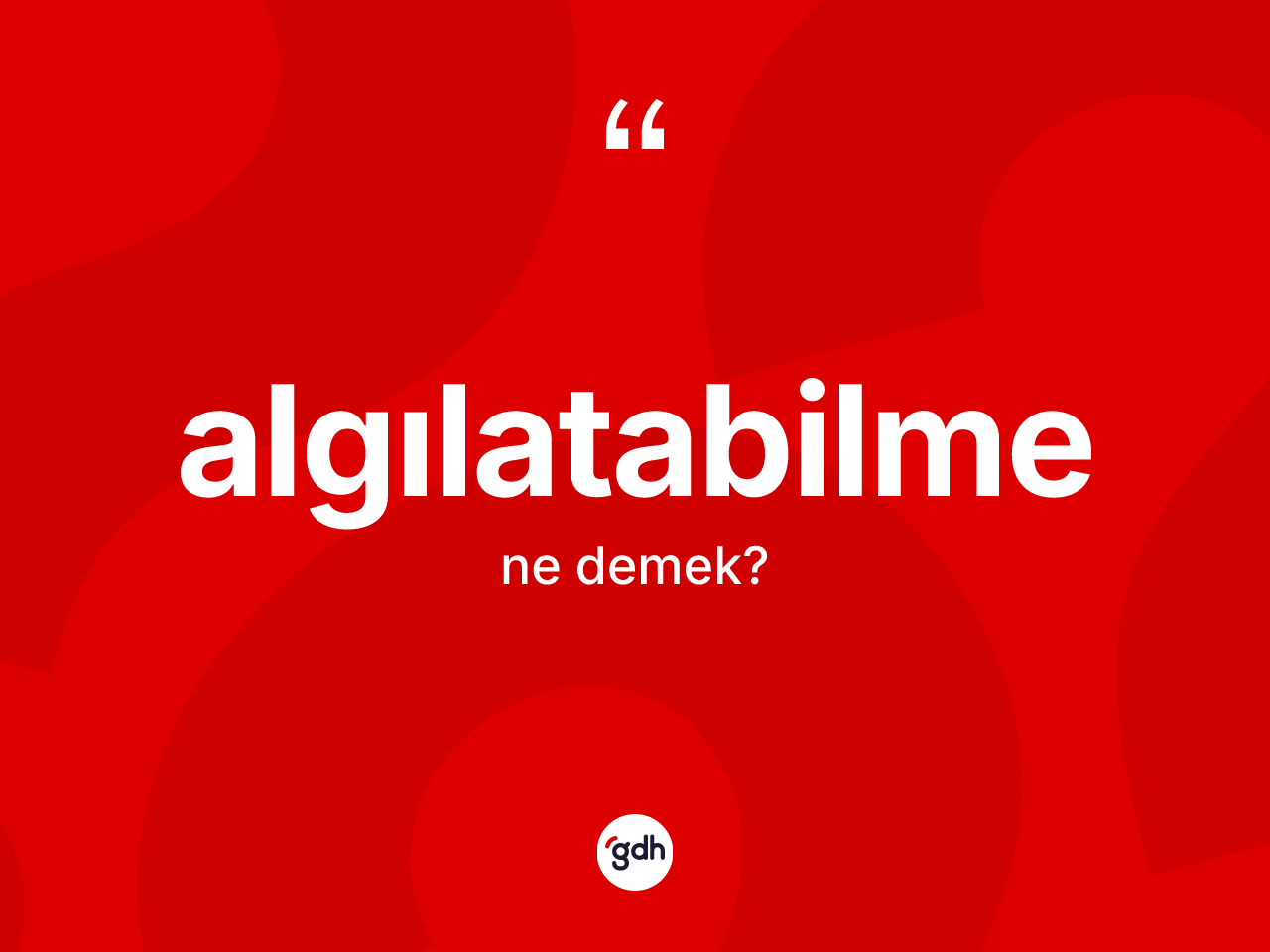 Algılatabilme nedir? Algılatabilme kelimesinin TDK'ya göre açıklaması nedir?