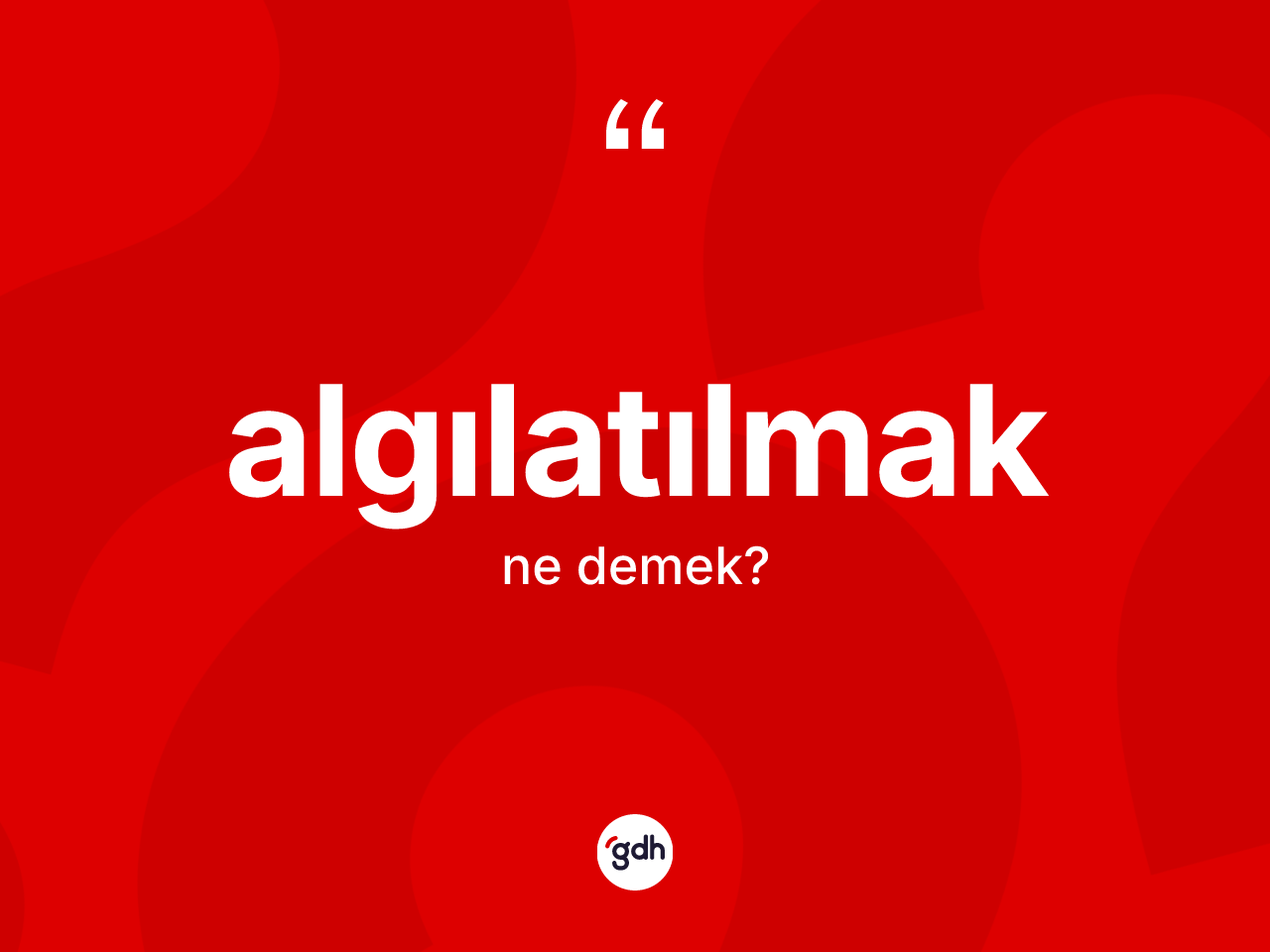 Algılatılmak nedir? Algılatılmağın TDK'ya göre anlamı nedir?