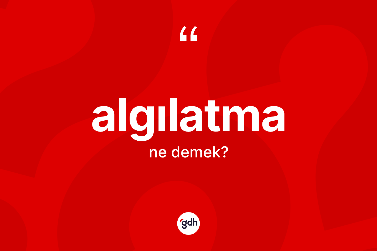 Algılatma kelimesinin anlamı nedir? Algılatmanın TDK'ya göre anlamı nedir?
