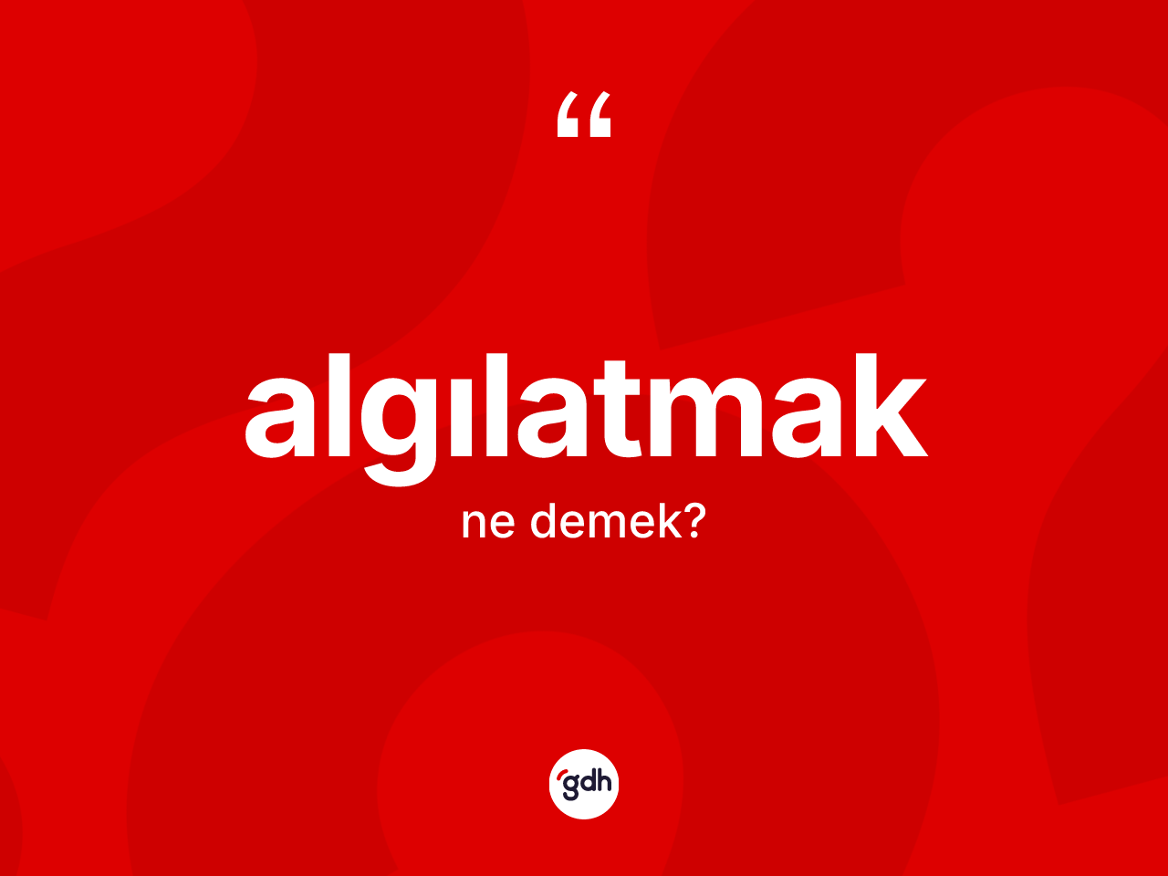 Algılatmak kelimesinin sözlükteki tanımı nedir? Algılatmak kelimesinin kaç farklı anlamı var?