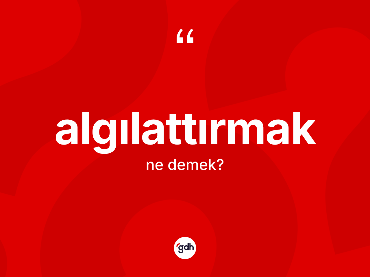 Algılattırmak kelimesinin anlamı nedir? Algılattırmağın TDK'ya göre anlamı nedir?