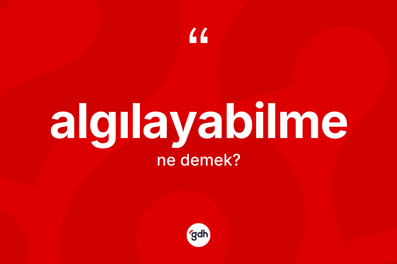 Algılayabilme nedir? Algılayabilmenin halk arasındaki kullanımı nasıldır?