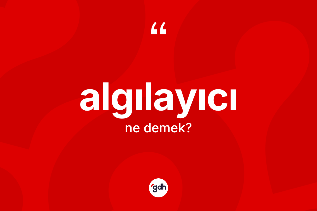 Algılayıcı kelimesinin sözlükteki tanımı nedir? Algılayıcının kısaca tanımı nedir?