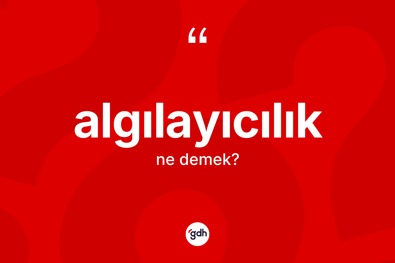 Algılayıcılık kelimesinin sözlükteki tanımı nedir? Algılayıcılığın sözlükteki anlamı nedir?