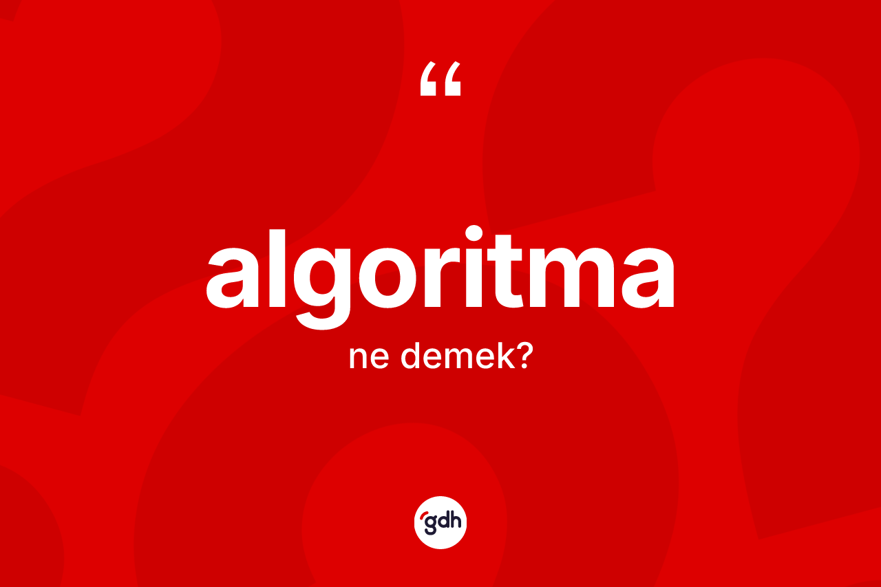 Algoritma ne anlama gelir? Algoritmanın halk arasındaki kullanımı nasıldır?