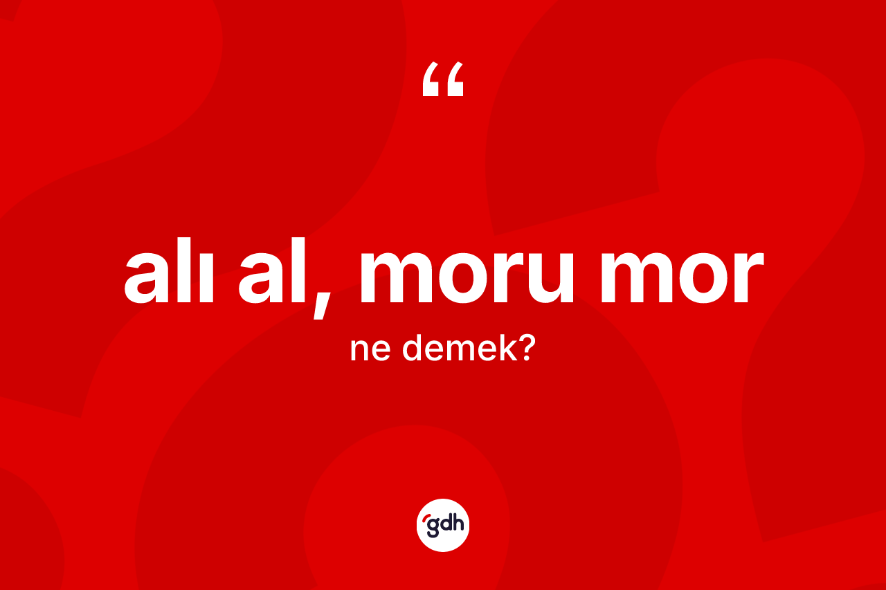 Alı al, moru mor deyiminin anlamı nedir? Alı al, moru mor ifadesi hangi durumlarda kullanılır