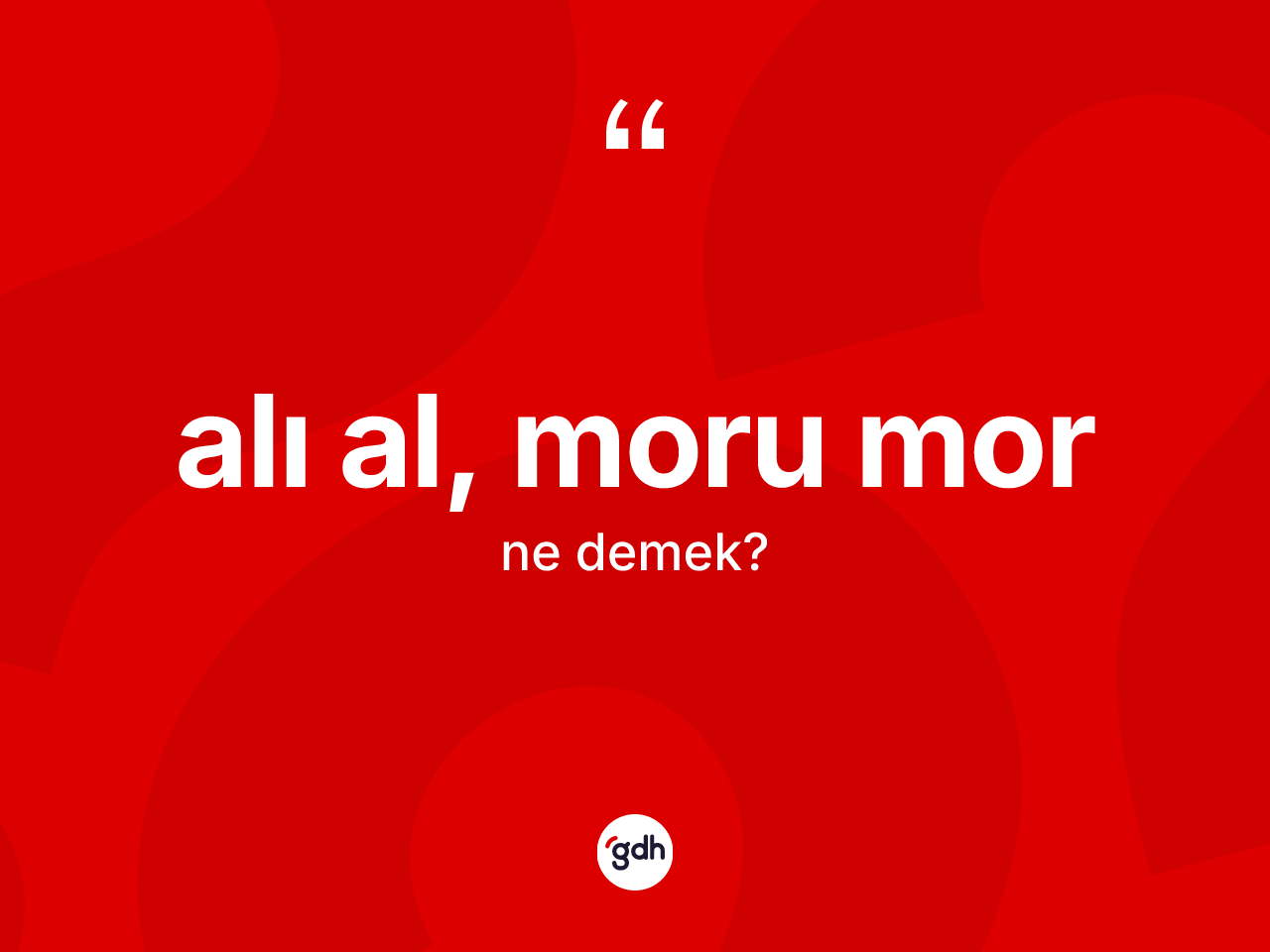 Alı al, moru mor deyiminin anlamı nedir? Alı al, moru mor ifadesi hangi durumlarda kullanılır