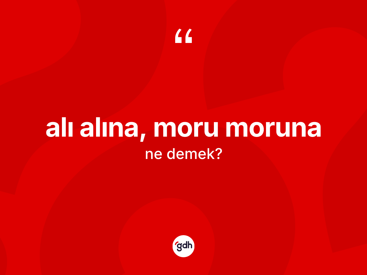 Alı alına, moru moruna nedir? Alı alına, moru moruna ifadesinin kaç farklı anlamı var?