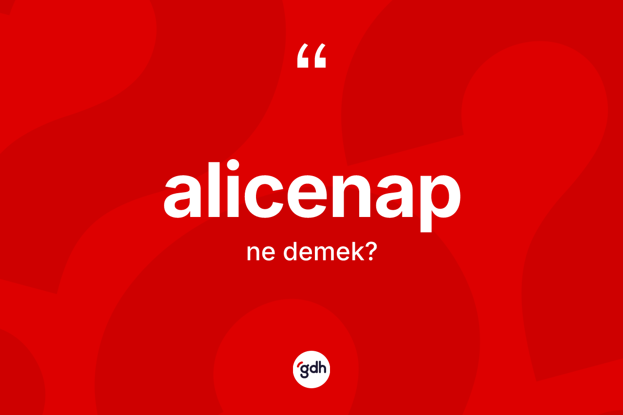 Alicenap kelimesinin tanımı nedir? Alicenabın sözlükteki anlamı nedir?