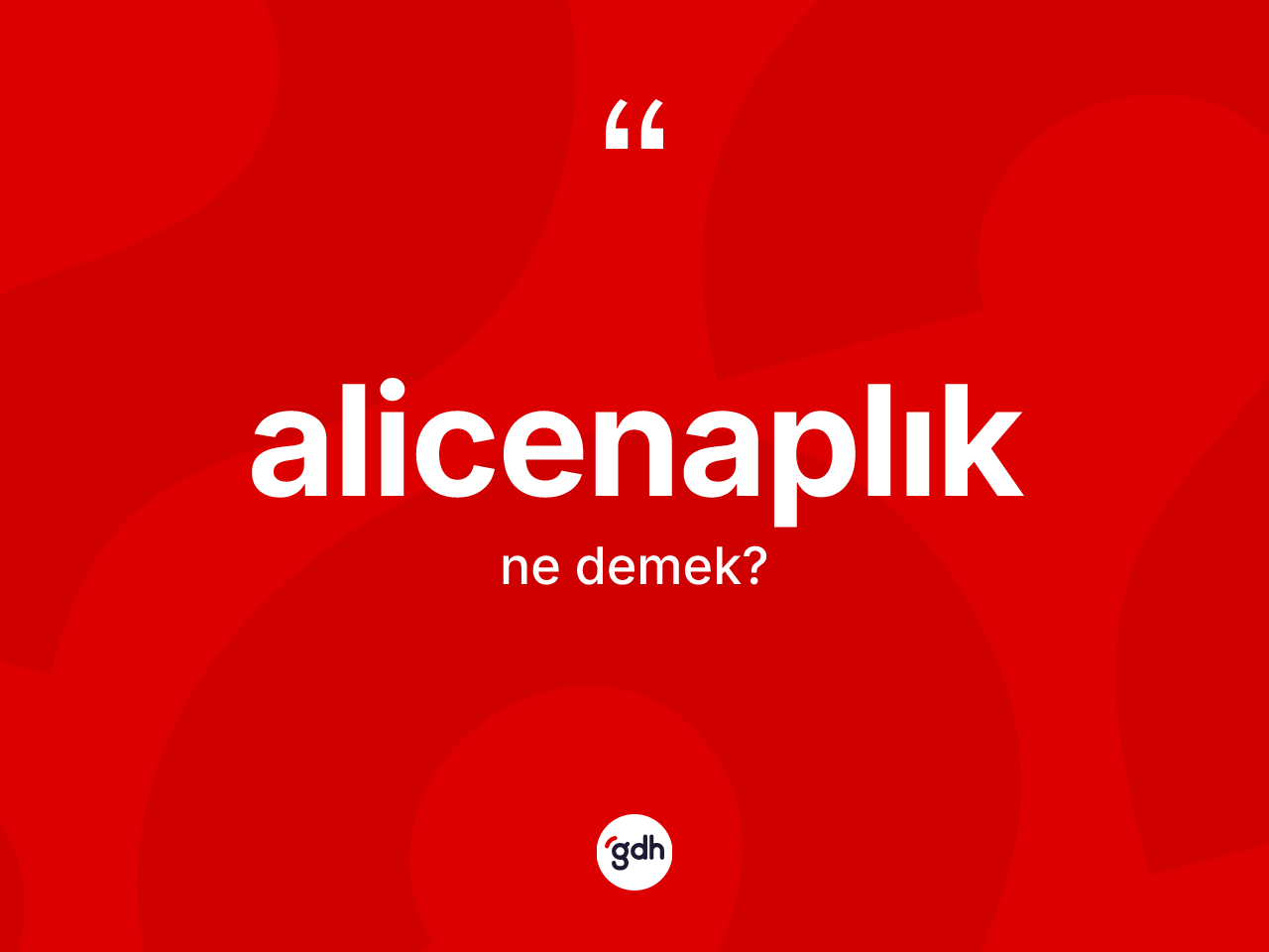 Alicenaplık kelimesi ne demek? Alicenaplığın sözlükteki anlamı nedir?