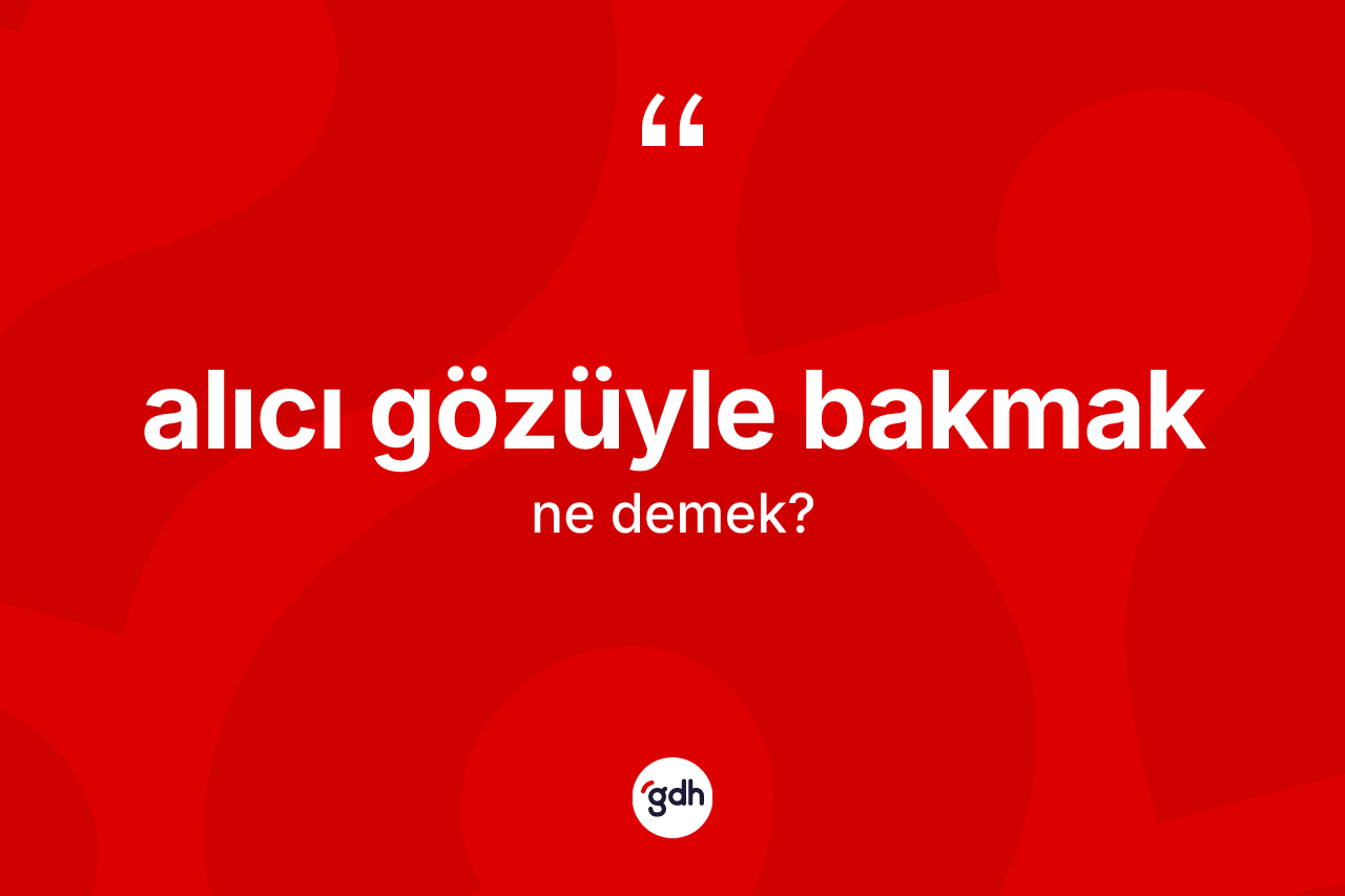Alıcı gözüyle bakmak ne anlama gelir?